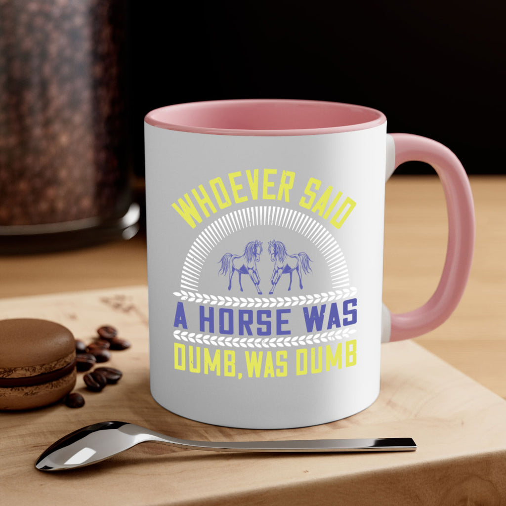 Whoever said a horse was dumb was dumb Style 13#- horse-Mug / Coffee Cup