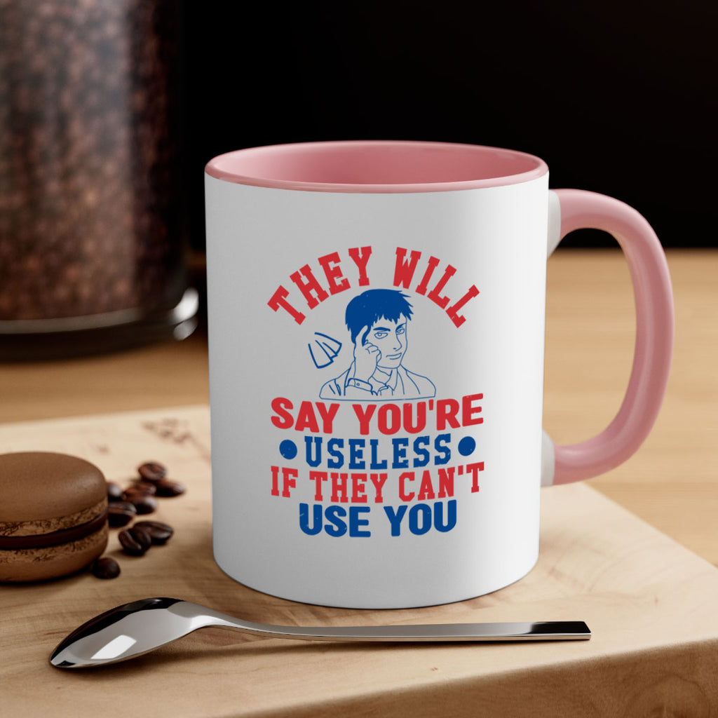 they will say youre useless Style 45#- 4th Of July-Mug / Coffee Cup