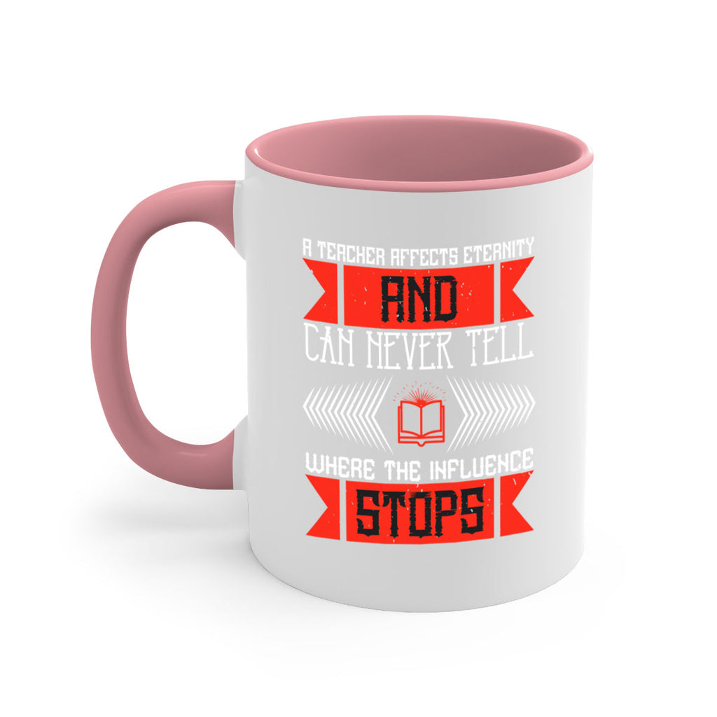 A teacher affects eternity and can never tell where the influence stops Style 110#- teacher-Mug / Coffee Cup