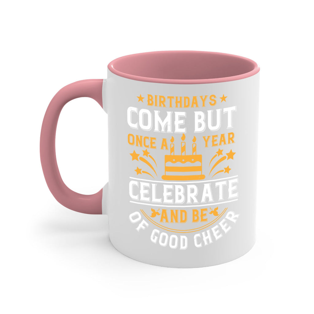 Birthdays come but once a year celebrate and be of good cheer Style 96#- birthday-Mug / Coffee Cup