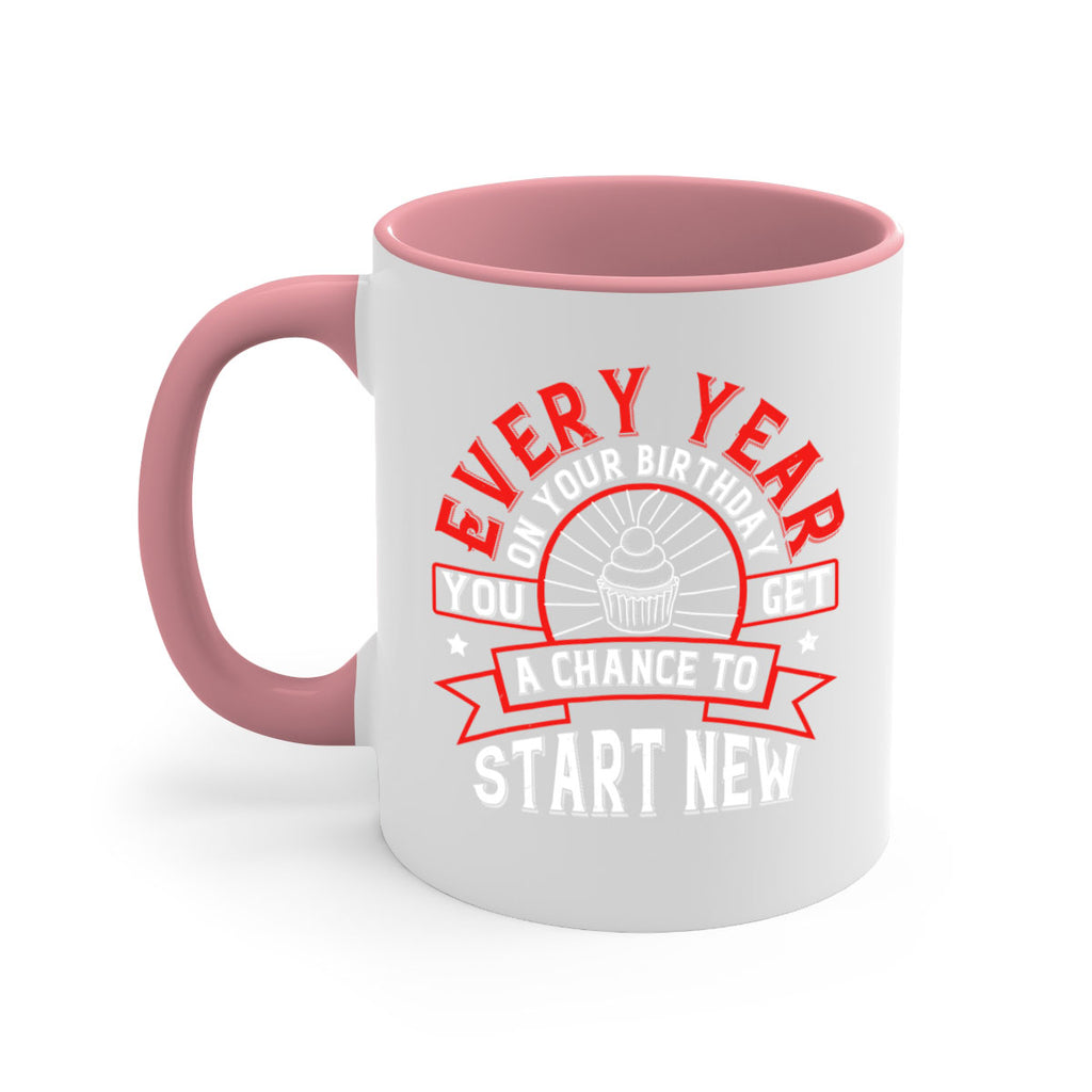 Every year on your birthday you get a chance to start new Style 86#- birthday-Mug / Coffee Cup