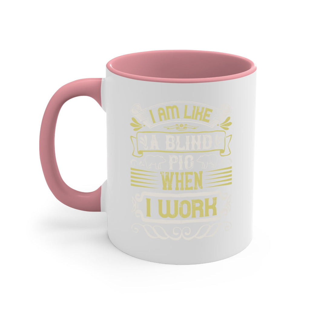 I am like a blind pig when I workk Style 79#- pig-Mug / Coffee Cup