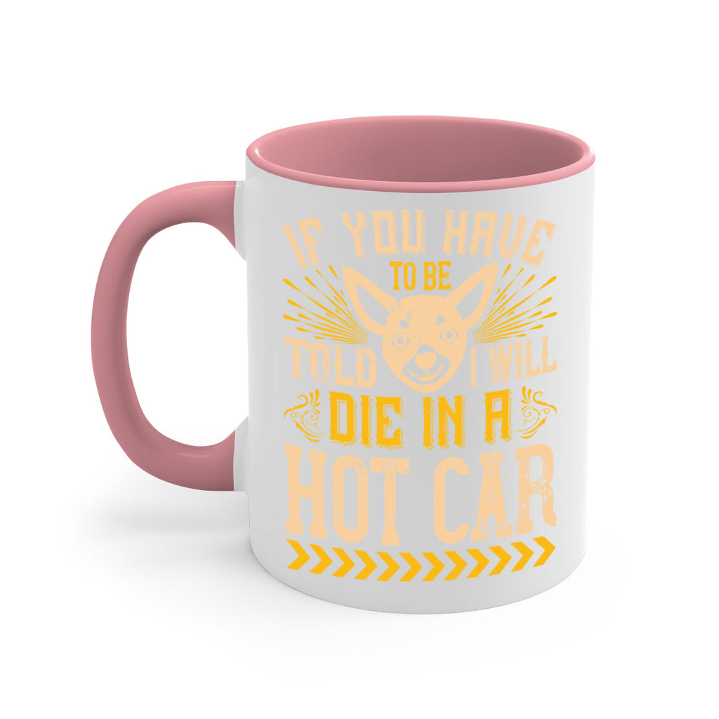 If You Have To Be Told I Will Die In A Hot Car Style 40#- Dog-Mug / Coffee Cup