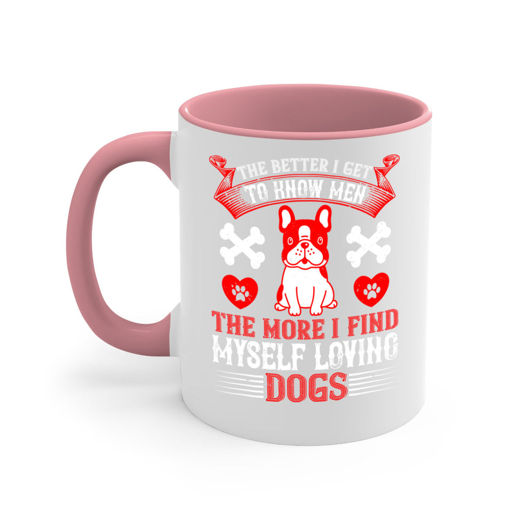 The better I get to know men the more I find myself loving dogs Style 164#- Dog-Mug / Coffee Cup