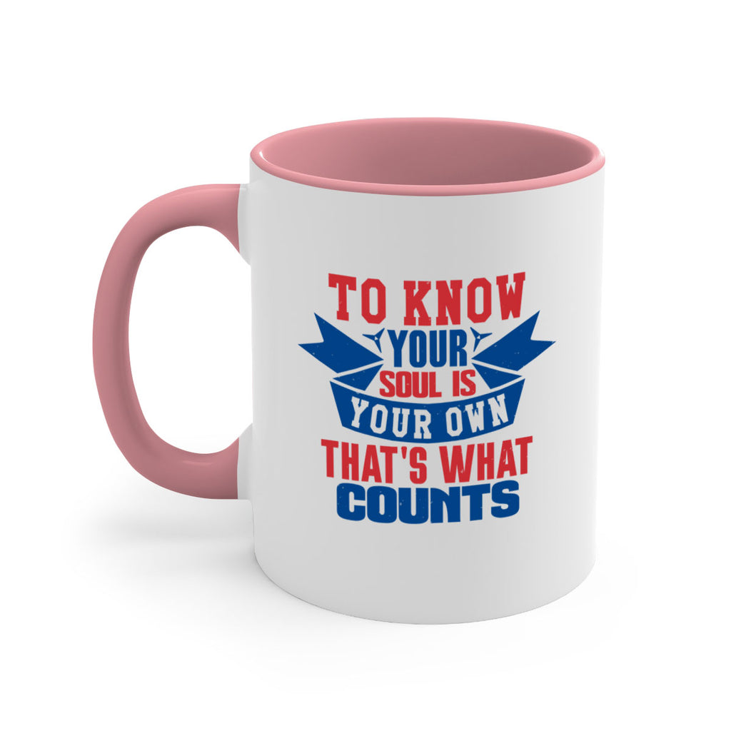 To know your soul is your own Style 49#- 4th Of July-Mug / Coffee Cup