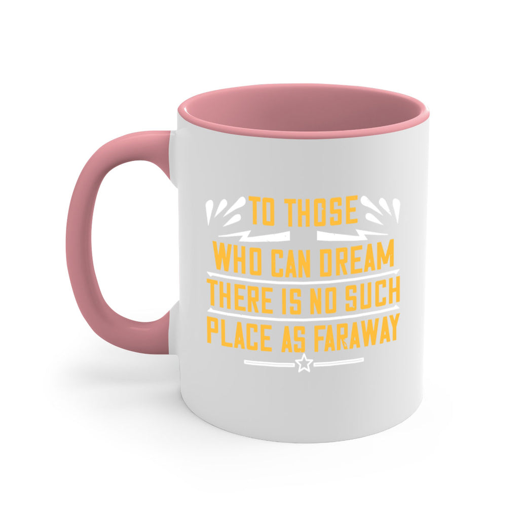 To those who can dream there is no such place as faraway Style 23#- World Health-Mug / Coffee Cup