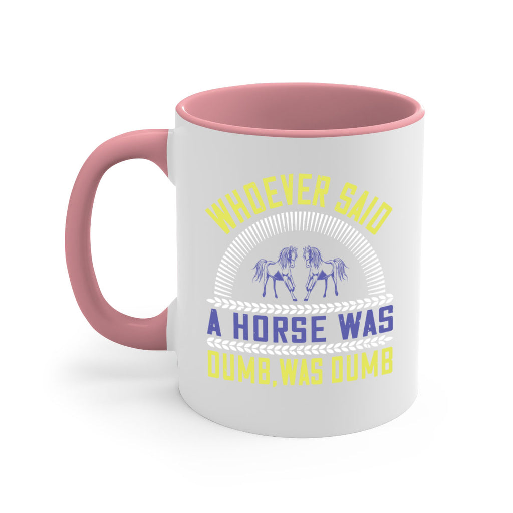 Whoever said a horse was dumb was dumb Style 13#- horse-Mug / Coffee Cup