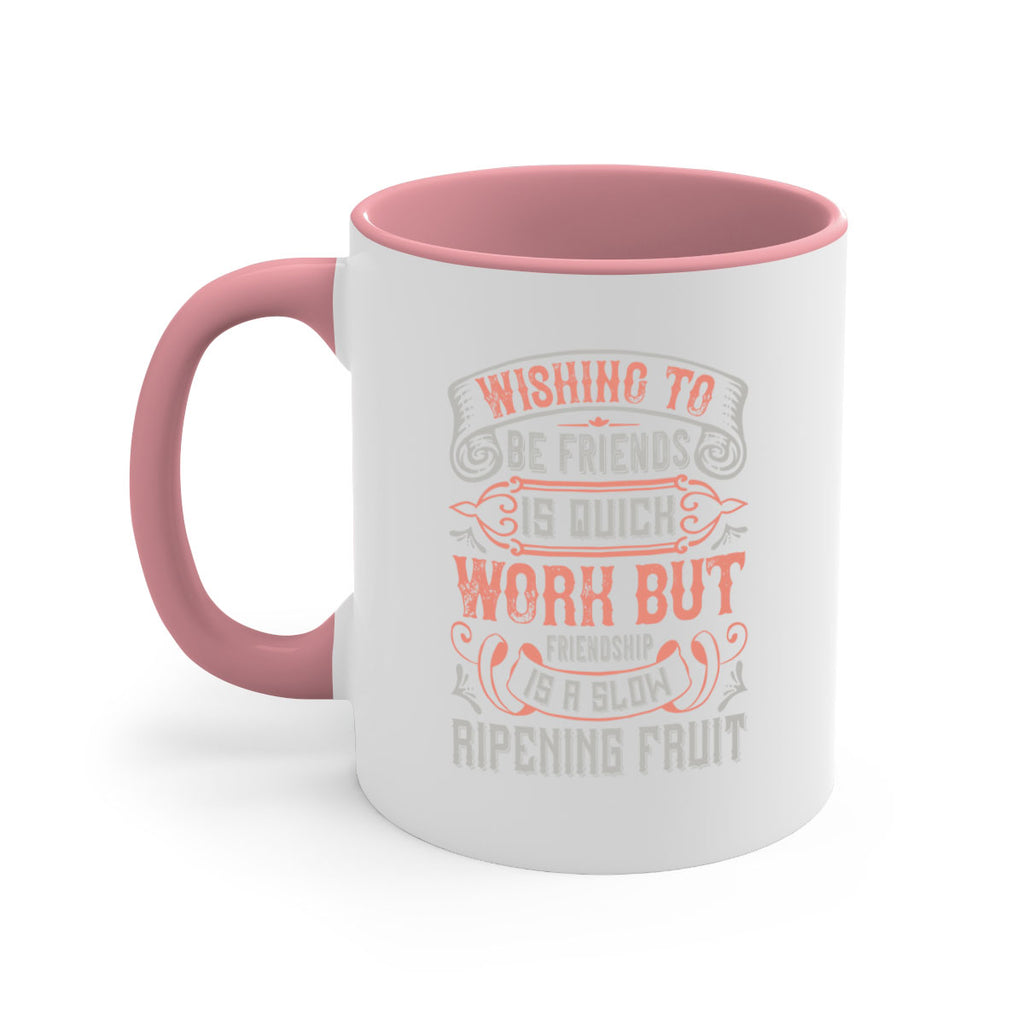 Wishing to be friends is quick work but friendship is a slow ripening fruit Style 14#- best friend-Mug / Coffee Cup