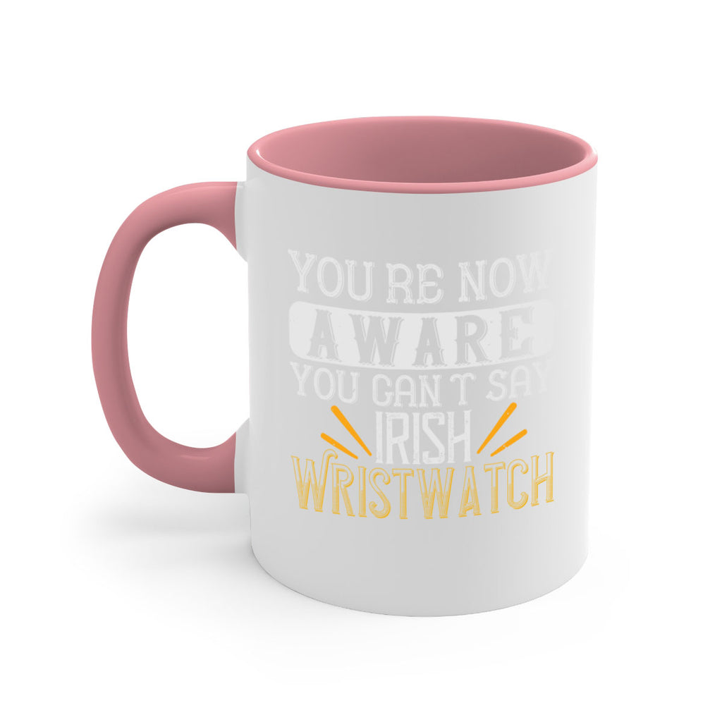 Youre now aware you cant say Irish Wristwatch Style 4#- St Patricks Day-Mug / Coffee Cup