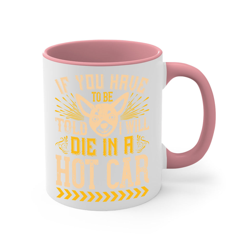 If You Have To Be Told I Will Die In A Hot Car Style 40#- Dog-Mug / Coffee Cup