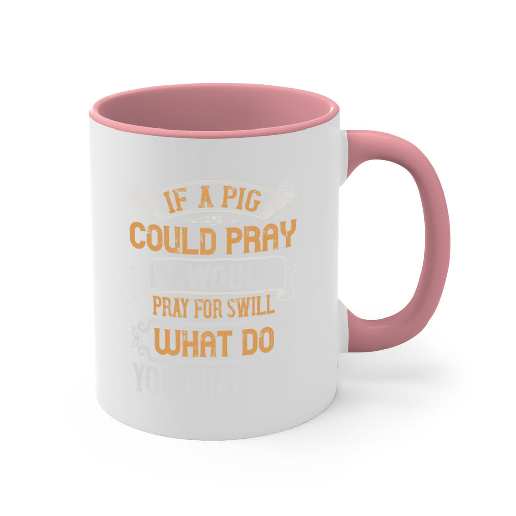 If a pig could pray it would pray for swill What do you pray for Style 54#- pig-Mug / Coffee Cup