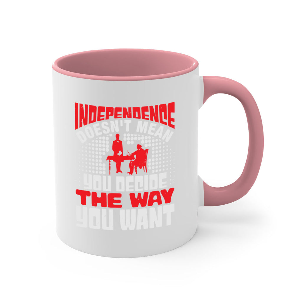 Independence doesnt mean you decide the way you want Style 21#- 4th Of July-Mug / Coffee Cup
