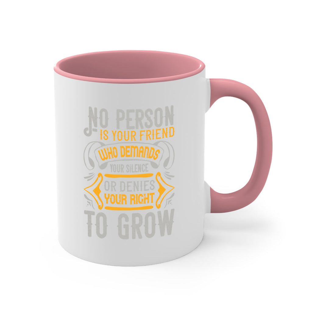 No person is your friend who demands your silence or denies your right to grow Style 63#- best friend-Mug / Coffee Cup