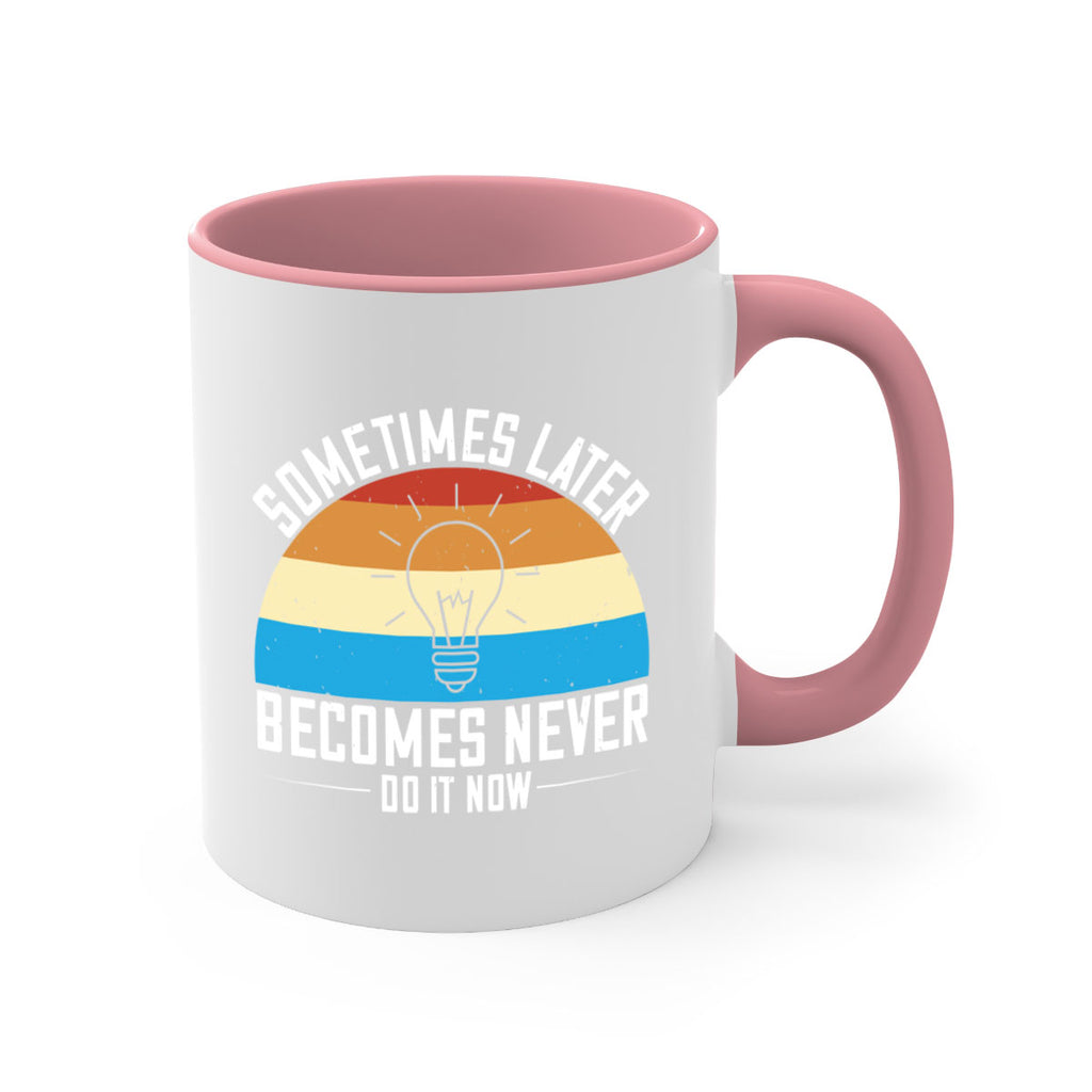 Sometimes later becomes never Do it now Style 24#- motivation-Mug / Coffee Cup