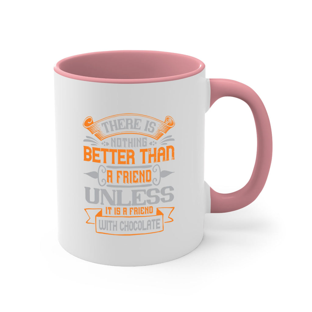 There is nothing better than a friend unless it is a friend with chocolate Style 30#- best friend-Mug / Coffee Cup