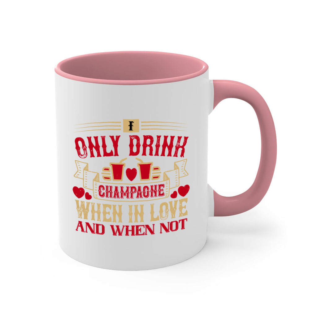 i only drink champagne when in love and when not 43#- drinking-Mug / Coffee Cup