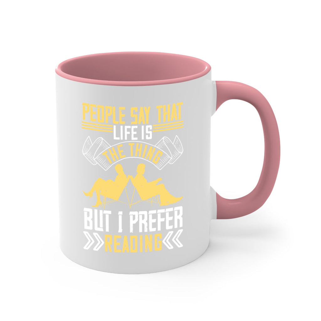 people say that life is the thing but i prefer reading 53#- Reading - Books-Mug / Coffee Cup