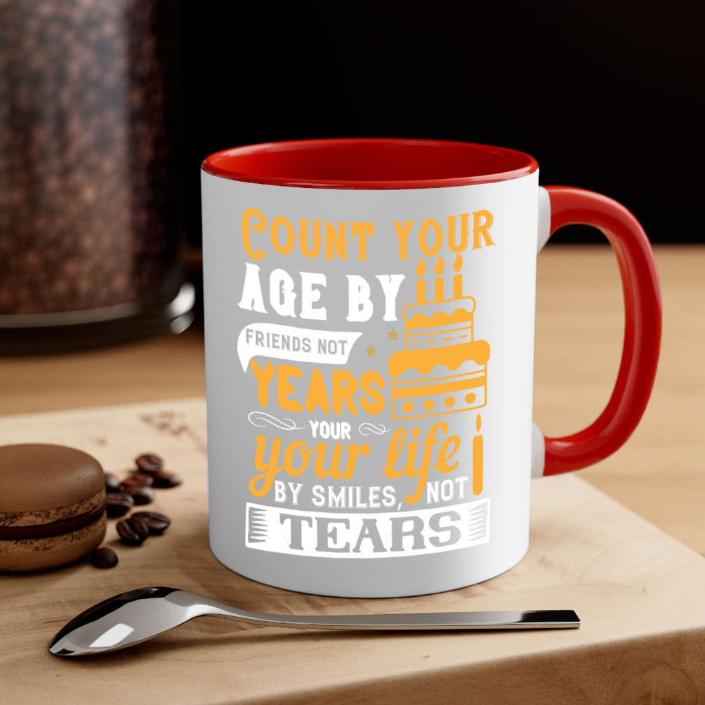 Count your age by friends not years your life by smiles not tears Style 92#- birthday-Mug / Coffee Cup
