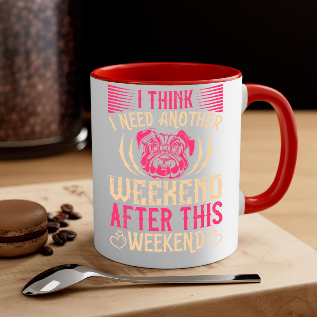 I Think I Need Another Weekend After This Weekend Style 41#- Dog-Mug / Coffee Cup