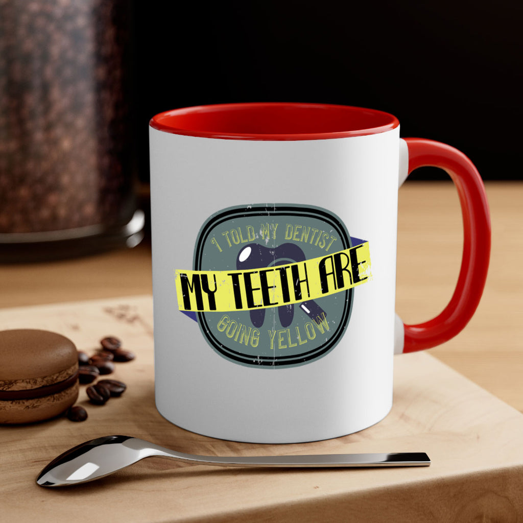 I told my dentist my teeth are going yellow Style 35#- dentist-Mug / Coffee Cup