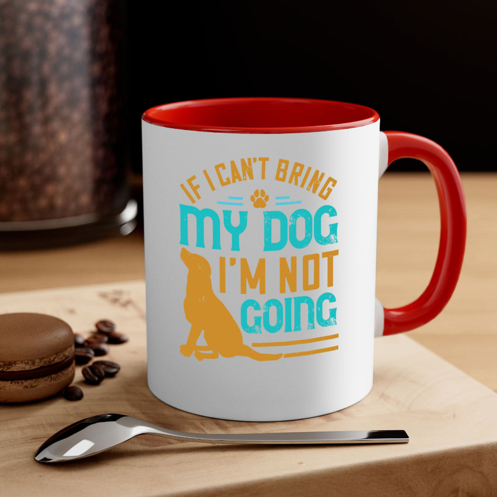 If I Cant Bring My Dog Im Not Going Style 183#- Dog-Mug / Coffee Cup
