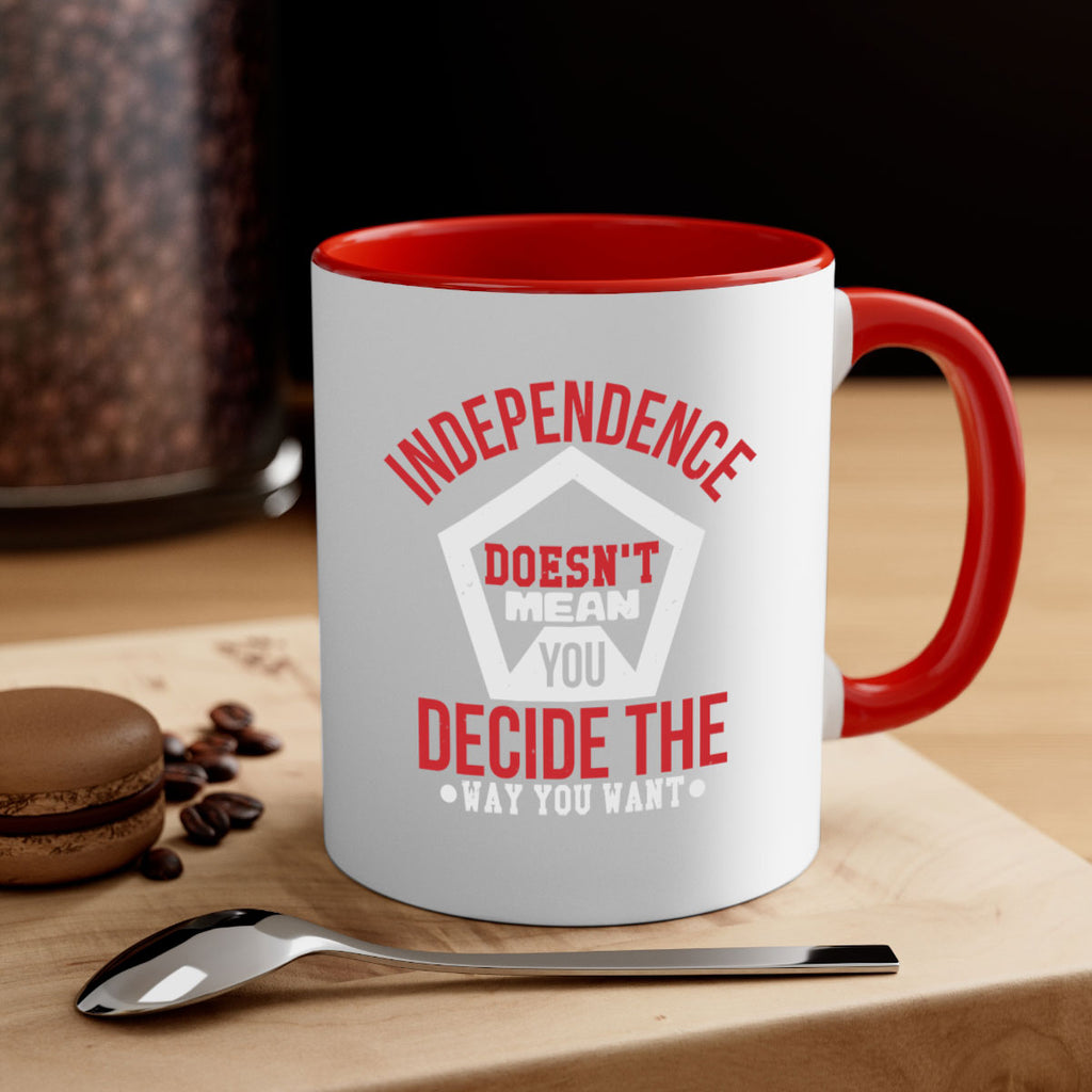 Independence doesnt mean you decide Style 22#- 4th Of July-Mug / Coffee Cup