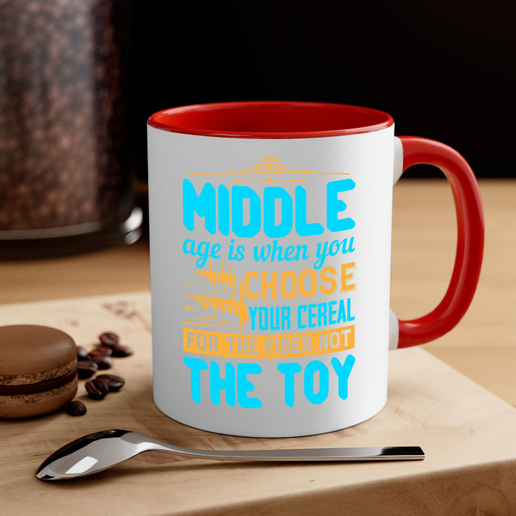 Middle age is when you choose your cereal for the fiber not the toy Style 59#- birthday-Mug / Coffee Cup