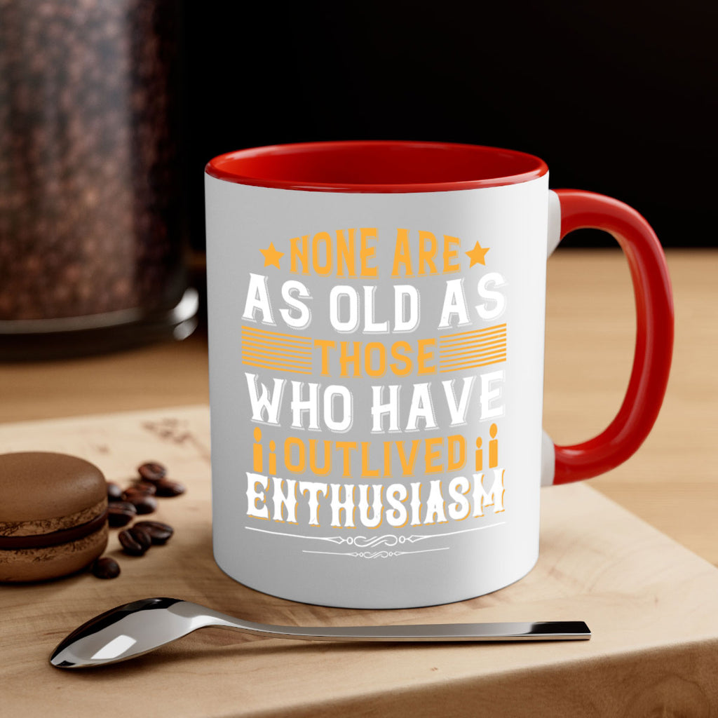 None are as old as those who have outlived enthusiasm Style 51#- birthday-Mug / Coffee Cup