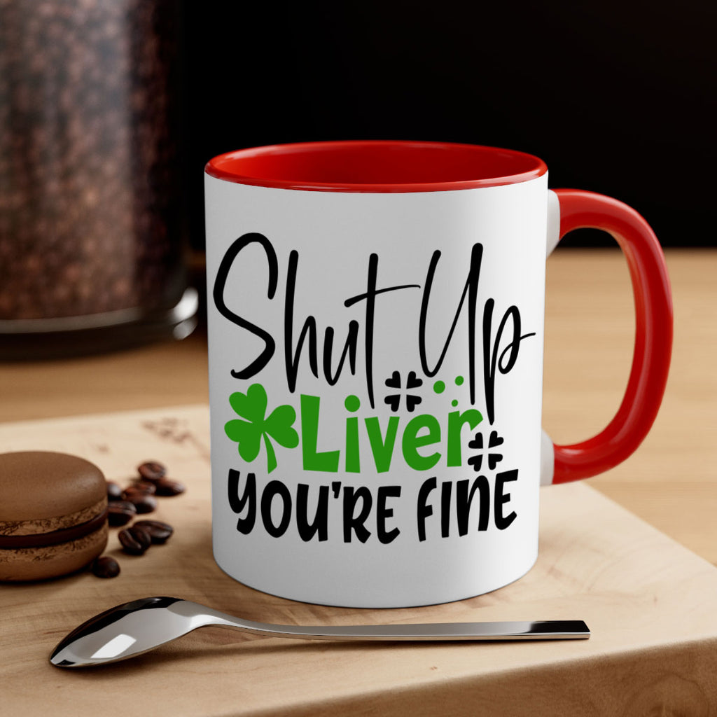 Shut Up Liver Youre Fine Style 146#- St Patricks Day-Mug / Coffee Cup