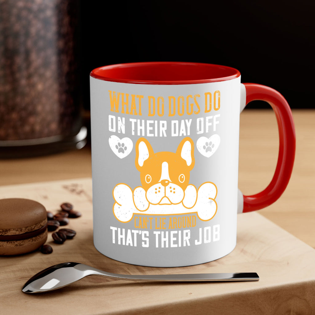 What do dogs do on their day off Can’t lie around – that’s their job Style 142#- Dog-Mug / Coffee Cup