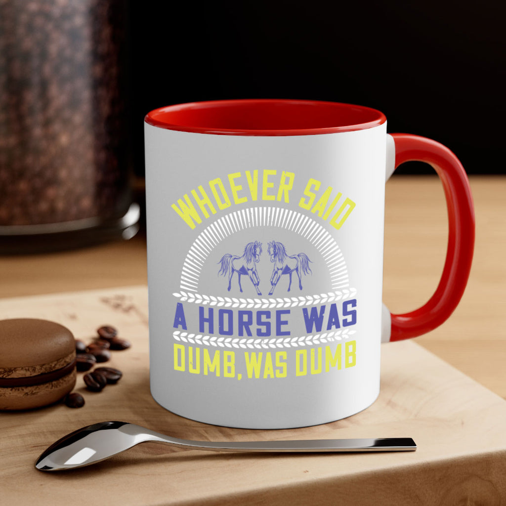 Whoever said a horse was dumb was dumb Style 13#- horse-Mug / Coffee Cup