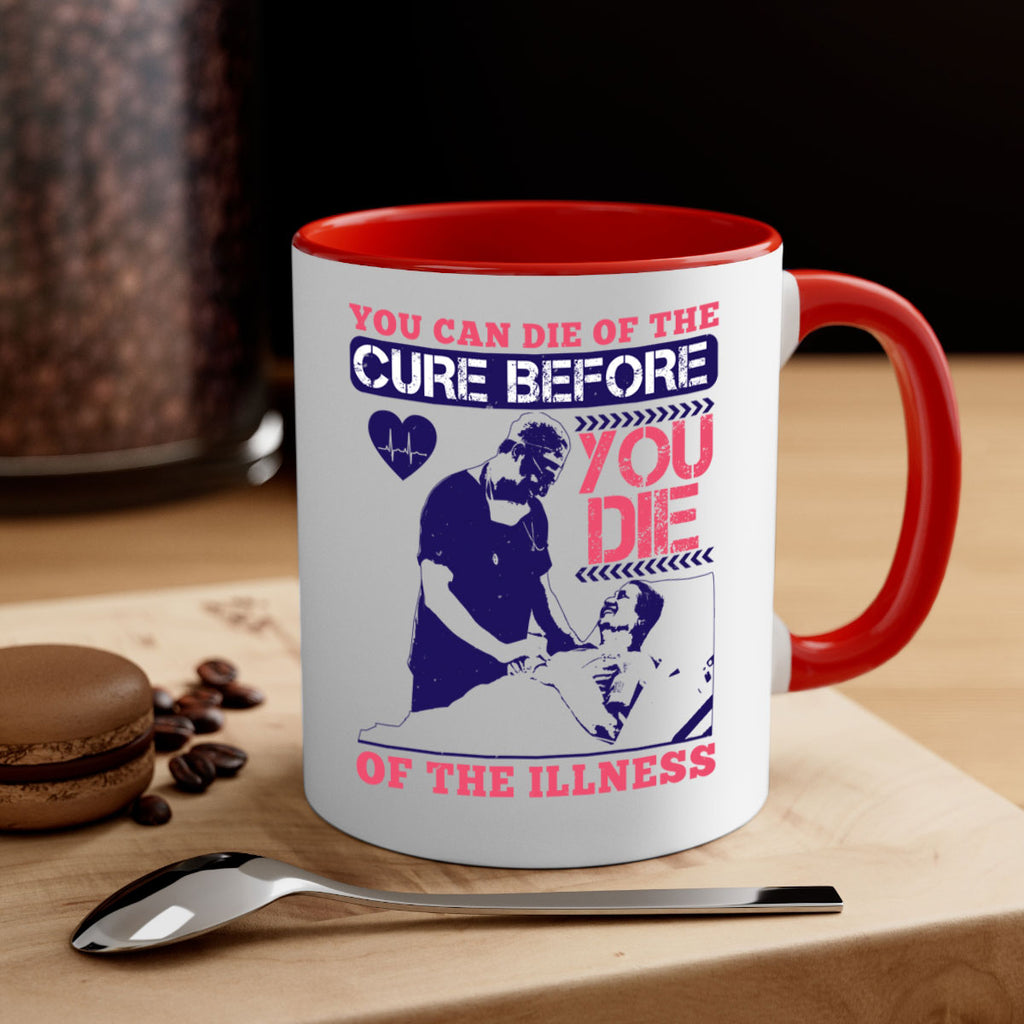 You can die of the cure before you die of the illness Style 9#- medical-Mug / Coffee Cup