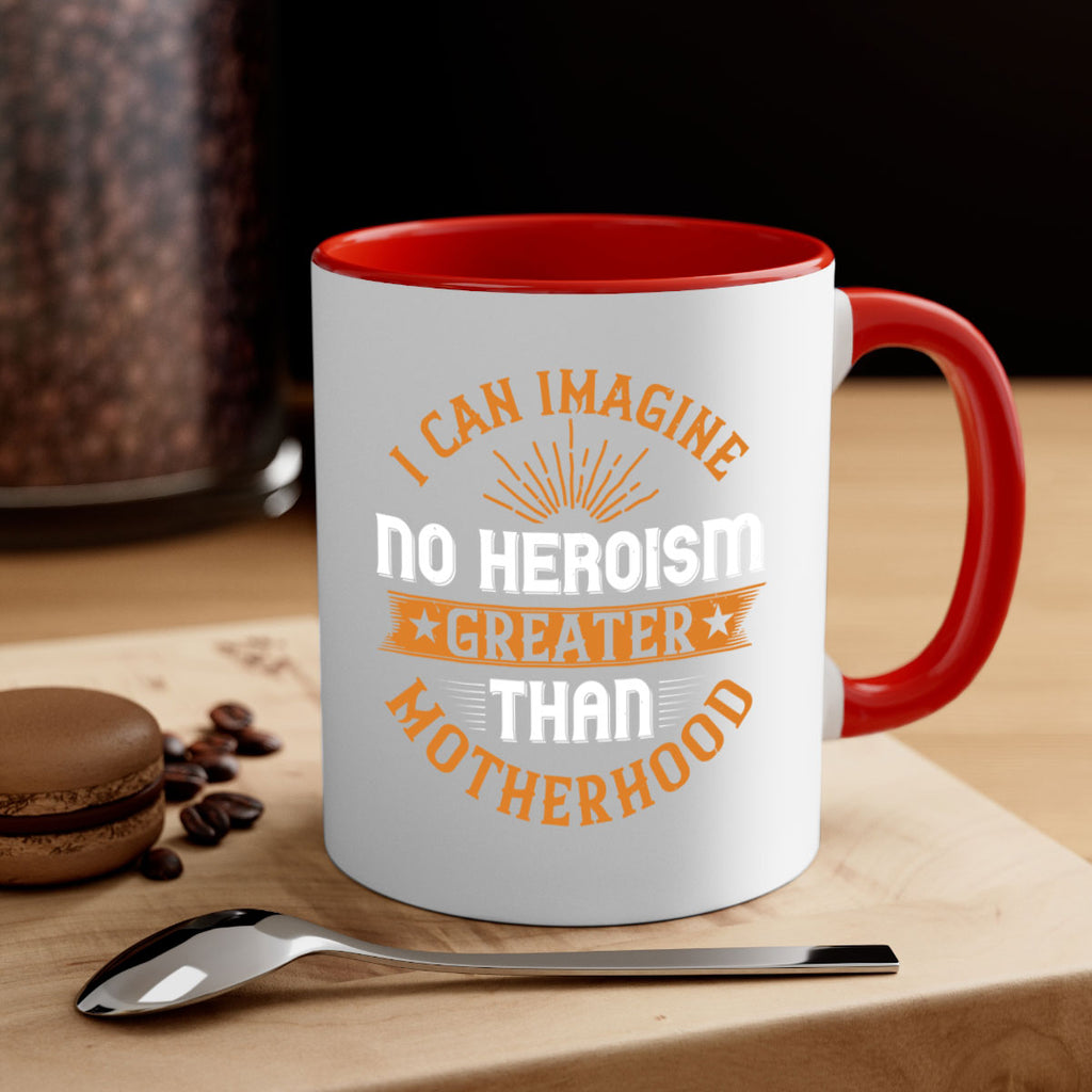 i can imagine no heroism greater than motherhood 163#- mom-Mug / Coffee Cup