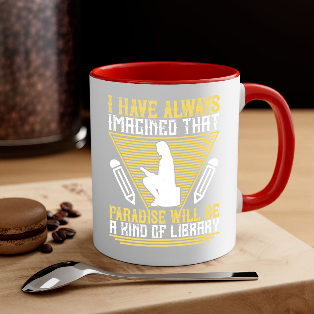 i have always imagined that paradise will be a kind of library 67#- Reading - Books-Mug / Coffee Cup