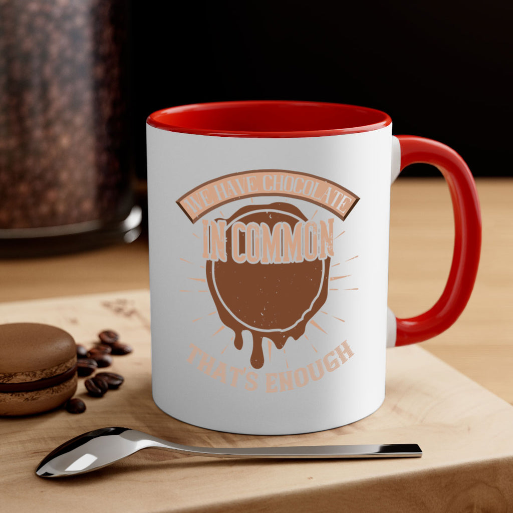 we have chocolate in common – thats enough 13#- chocolate-Mug / Coffee Cup