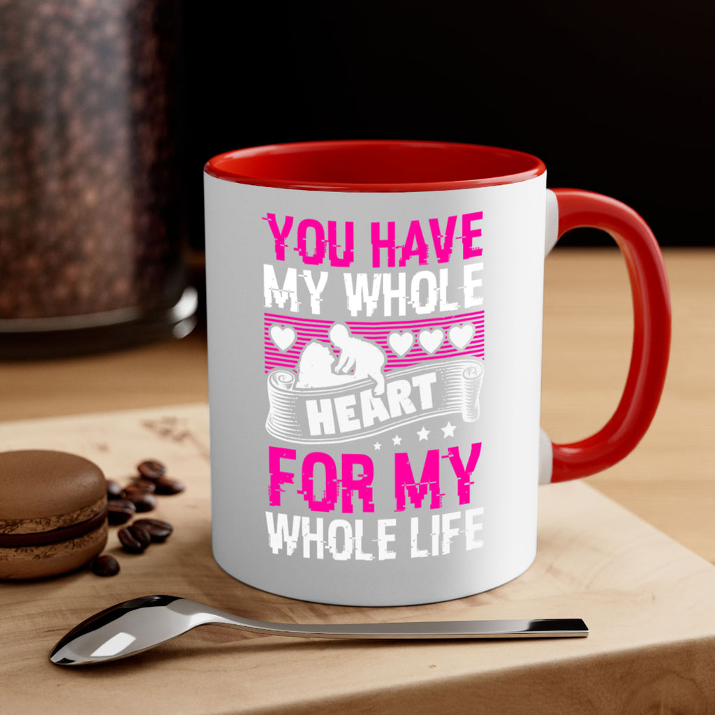 you have my whole heart for my whole life 10#- mothers day-Mug / Coffee Cup