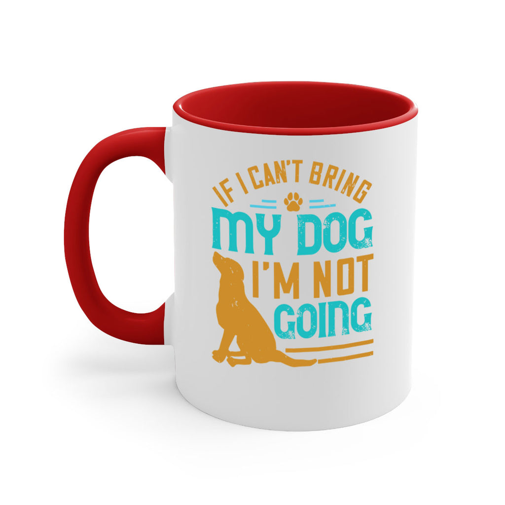If I Cant Bring My Dog Im Not Going Style 183#- Dog-Mug / Coffee Cup