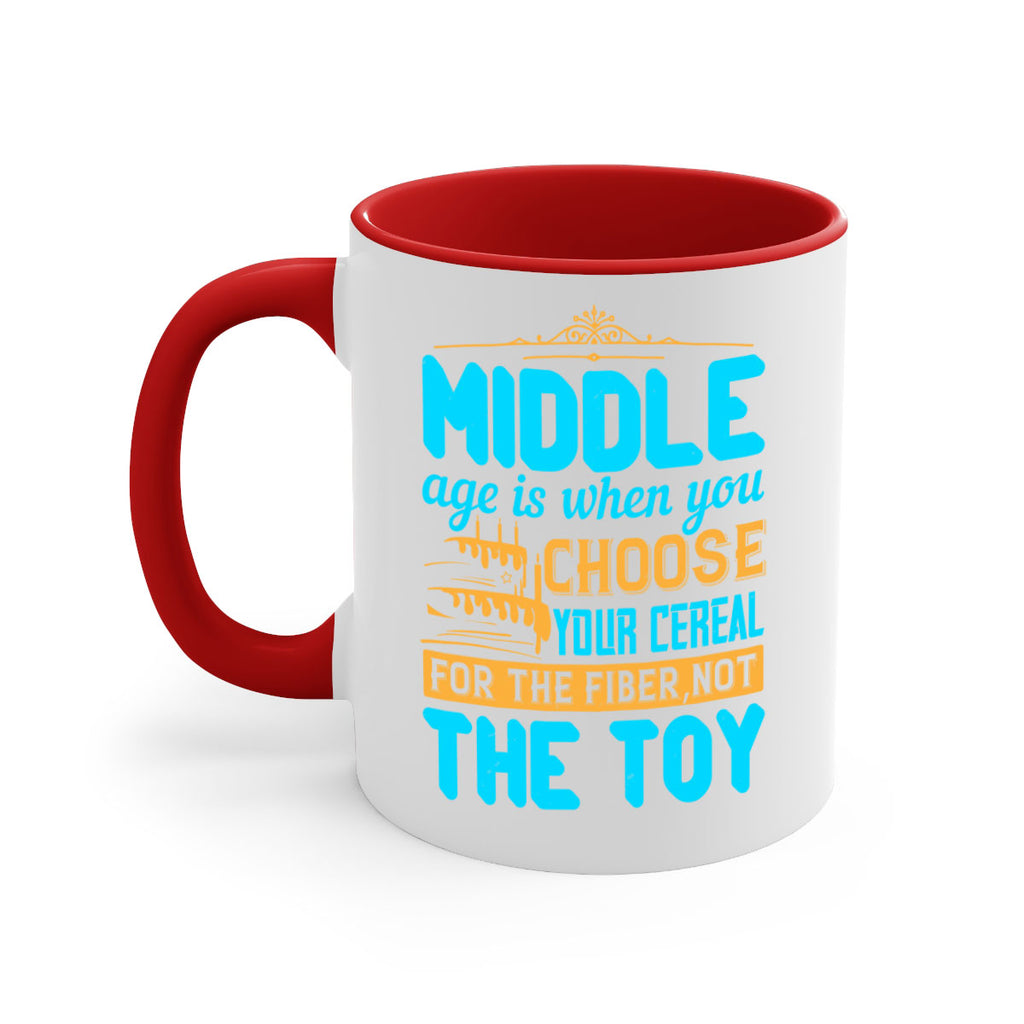 Middle age is when you choose your cereal for the fiber not the toy Style 59#- birthday-Mug / Coffee Cup