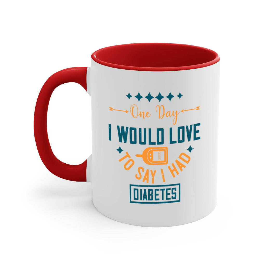 One Day I Would Love To Say I Had Diabetes Style 16#- diabetes-Mug / Coffee Cup