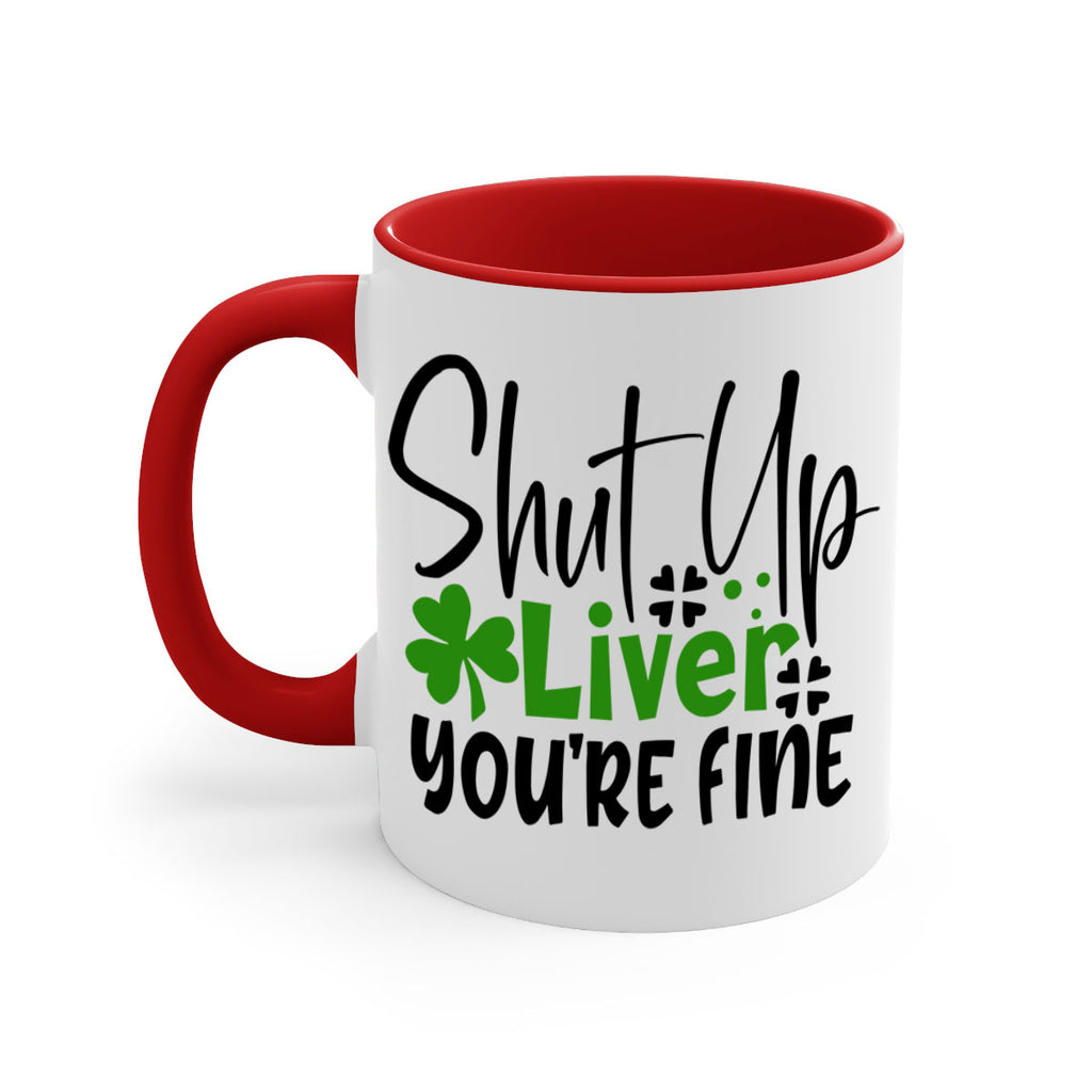Shut Up Liver Youre Fine Style 146#- St Patricks Day-Mug / Coffee Cup