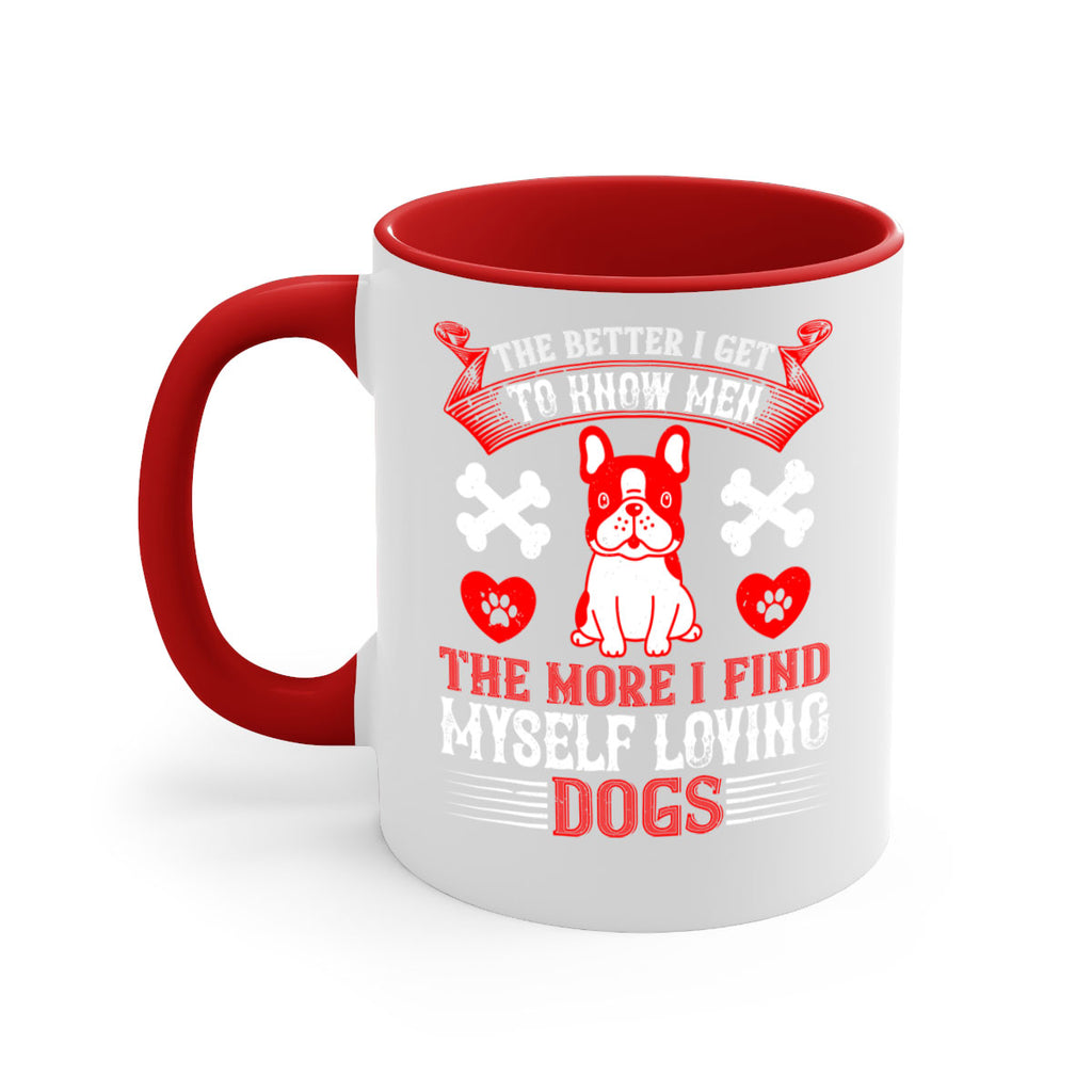 The better I get to know men the more I find myself loving dogs Style 164#- Dog-Mug / Coffee Cup
