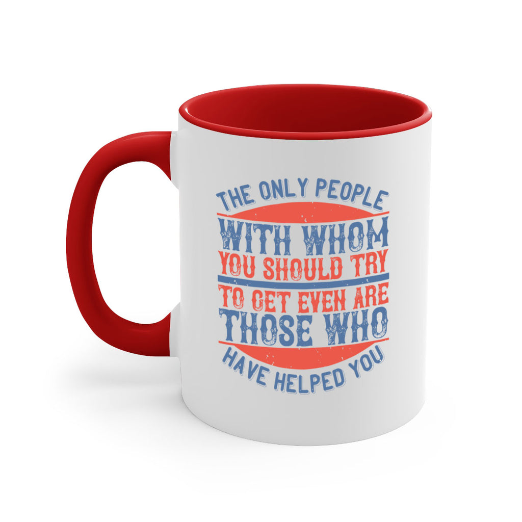 The only people with whom you should try to get even are those who have helped you Style 23#-Volunteer-Mug / Coffee Cup