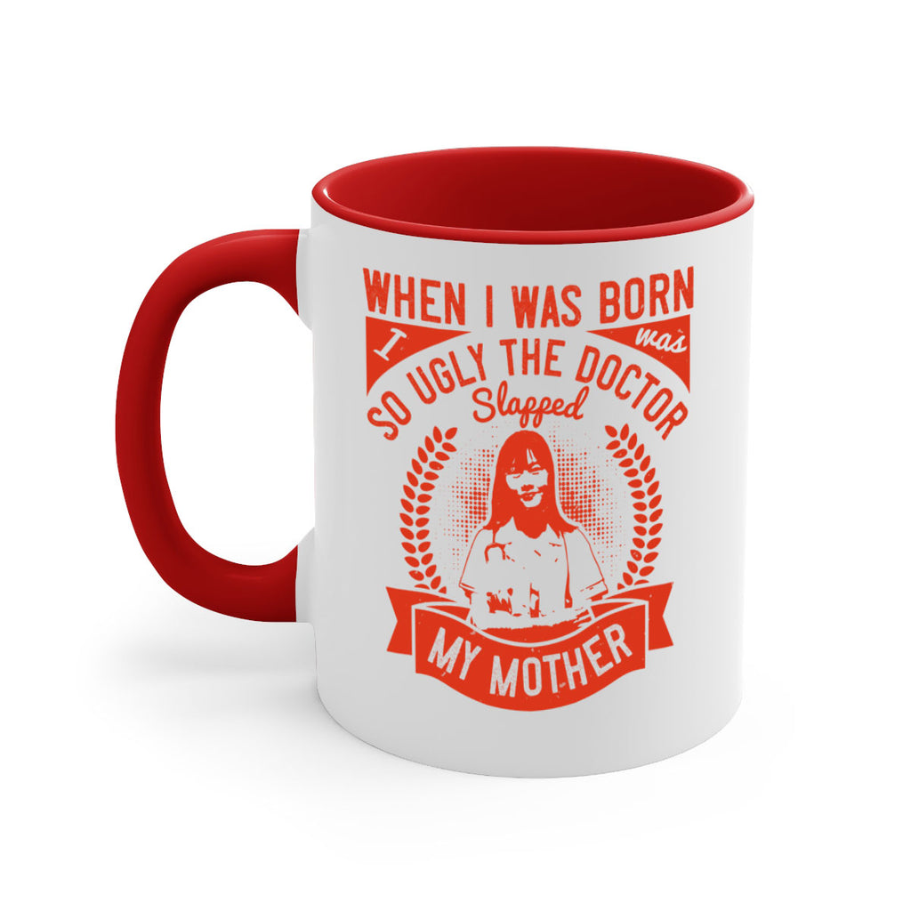 When I was born I was so ugly the doctor slapped my mother Style 11#- medical-Mug / Coffee Cup