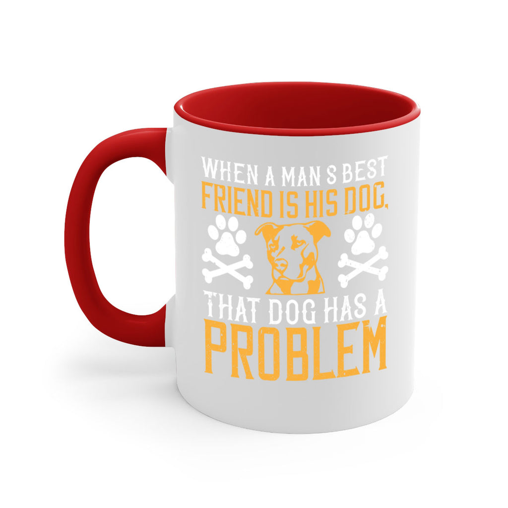 When a man’s best friend is his dog that dog has a problem Style 141#- Dog-Mug / Coffee Cup