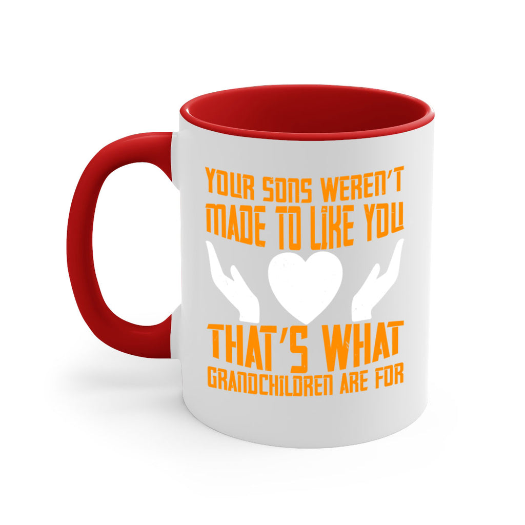 Your sons weren’t made to like you That’s what grandchildren are for 44#- grandma-Mug / Coffee Cup