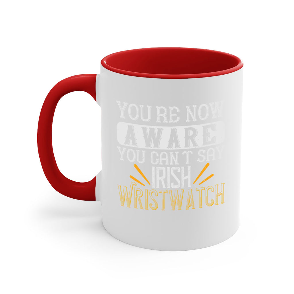 Youre now aware you cant say Irish Wristwatch Style 4#- St Patricks Day-Mug / Coffee Cup