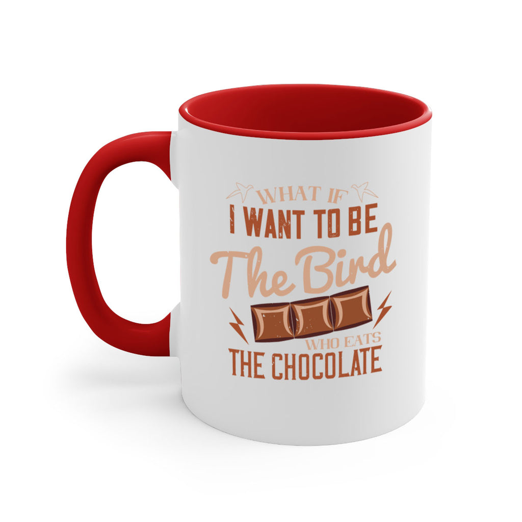 what if i want to be the bird who eats the chocolate 12#- chocolate-Mug / Coffee Cup