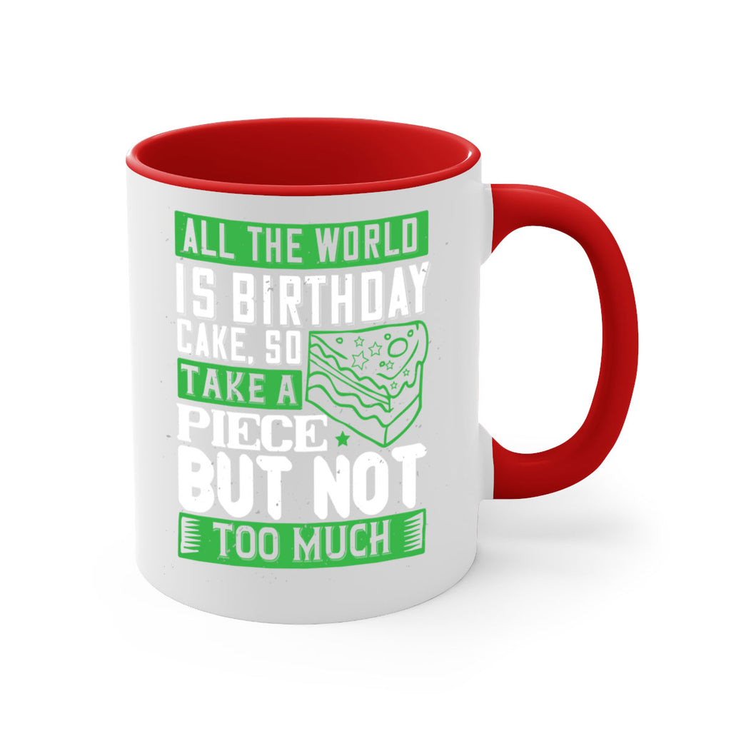 All the world is birthday cake so take a piece but not too much Style 100#- birthday-Mug / Coffee Cup