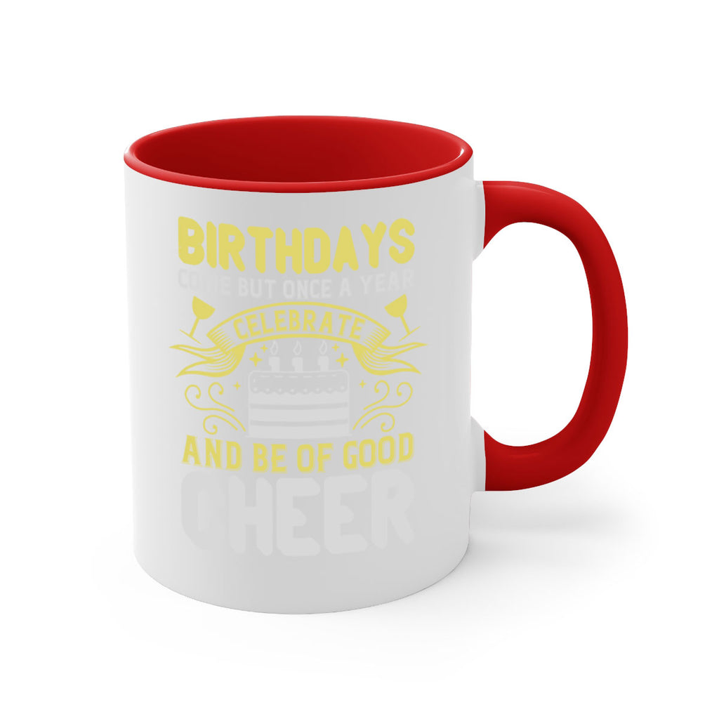 Birthdays come but once a year celebrate and be of good cheer Style 106#- birthday-Mug / Coffee Cup
