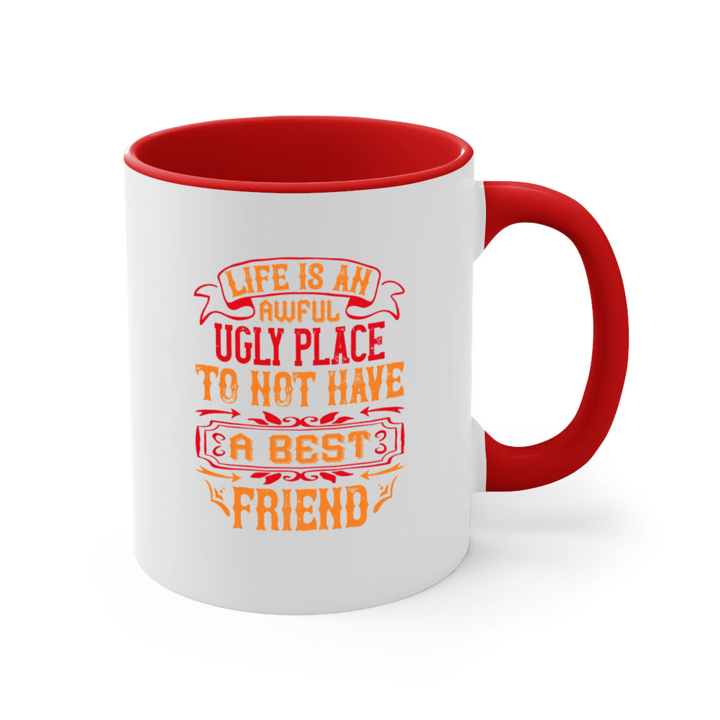 Life is an awful ugly place to not have a best friend Style 73#- best friend-Mug / Coffee Cup